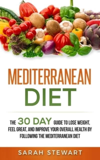 Cover for Stewart, Sarah (Curator of Middle Eastern Coins at the British Museum UK) · Mediterranean Diet: The 30 Day Guide to Lose Weight, Feel Great, and Improve Your Overall Health by Following the Mediterranean Diet (Taschenbuch) (2019)