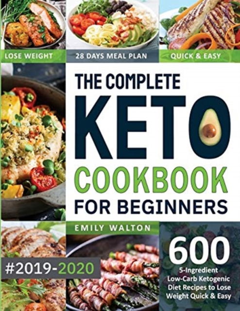 Cover for Emily Walton · The Complete Keto Cookbook for Beginners #2019-2020: 600 5-Ingredient Low-Carb Ketogenic Diet Recipes to Lose Weight Quick &amp; Easy (28 Days Meal Plan Included) (Paperback Book) (2020)