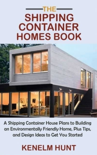 Cover for Kenelm Hunt · The Shipping Container Homes Book (Hardcover Book) (2021)