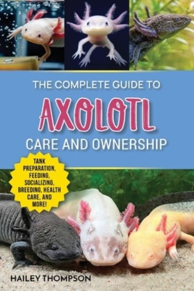 Cover for Hailey Thompson · Complete Guide to Axolotl Care and Ownership (Book) (2023)