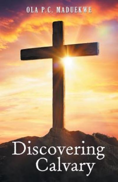 Cover for Ola P.c. Maduekwe · Discovering Calvary (Paperback Book) (2018)