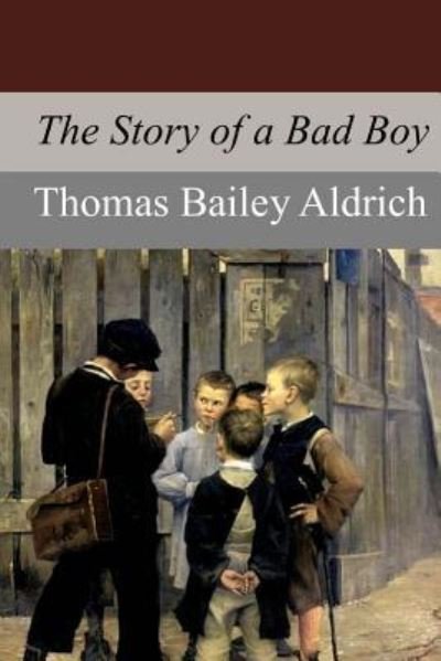 The Story of a Bad Boy - Thomas Bailey Aldrich - Livros - Createspace Independent Publishing Platf - 9781974026029 - 5 de agosto de 2017