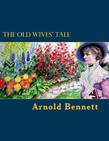 The Old Wives' Tale - Arnold Bennett - Książki - Createspace Independent Publishing Platf - 9781975610029 - 17 sierpnia 2017
