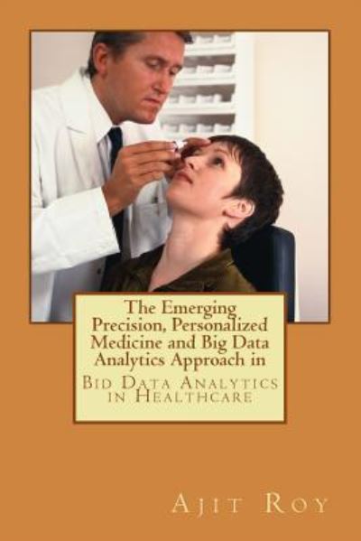 Cover for Ajit Kumar Roy · The Emerging Precision, Personalized Medicine and Big Data Analytics Approach in (Paperback Book) (2017)