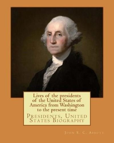 Cover for John S C Abbott · Lives of the Presidents of the United States of America from Washington to the Present Time. by (Taschenbuch) (2017)