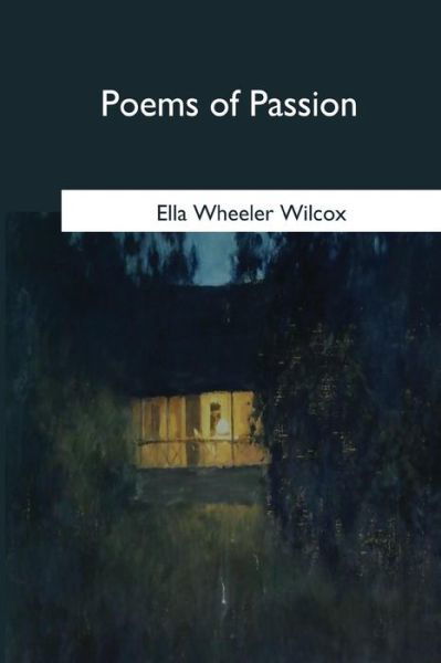 Poems of Passion - Ella Wheeler Wilcox - Kirjat - Createspace Independent Publishing Platf - 9781979021029 - maanantai 30. lokakuuta 2017