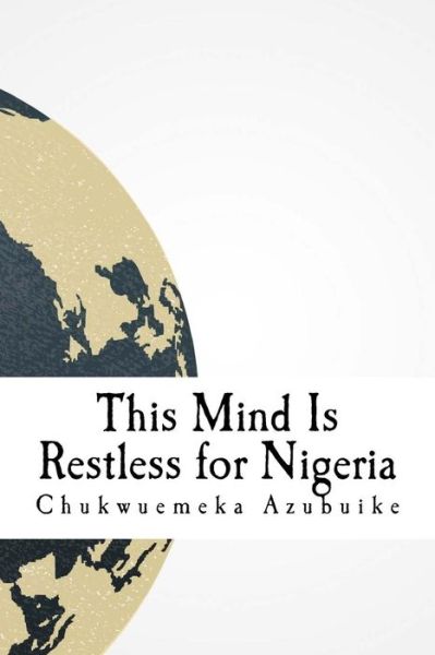 Cover for Chukwuemeka D Azubuike · This Mind Is Restless for Nigeria (Paperback Book) (2017)