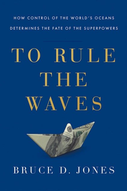 Cover for Bruce Jones · To Rule the Waves: How Control of the World's Oceans Shapes the Fate of the Superpowers (Paperback Book) (2021)