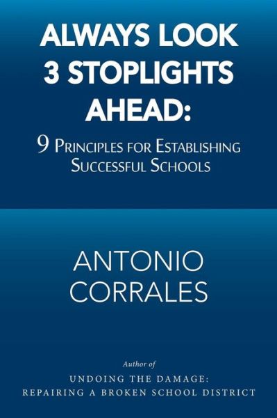 Cover for Antonio Corrales · Always Look 3 Stoplights Ahead: 9 Principles for Establishing Successful Schools (Paperback Book) (2018)