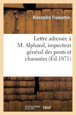 Cover for Fromentin-a · Lettre Adressée À M. Alphand, Inspecteur Général Des Ponts et Chaussées et Communiquée (Paperback Book) [French edition] (2013)