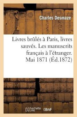 Cover for Desmaze-c · Livres Brules a Paris, Livres Sauves. Les Manuscrits Francais a L Etranger. Mai 1871 (Paperback Bog) [French edition] (2013)