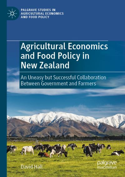 Cover for David Hall · Agricultural Economics and Food Policy in New Zealand: An Uneasy but Successful Collaboration Between Government and Farmers - Palgrave Studies in Agricultural Economics and Food Policy (Paperback Book) [2021 edition] (2022)