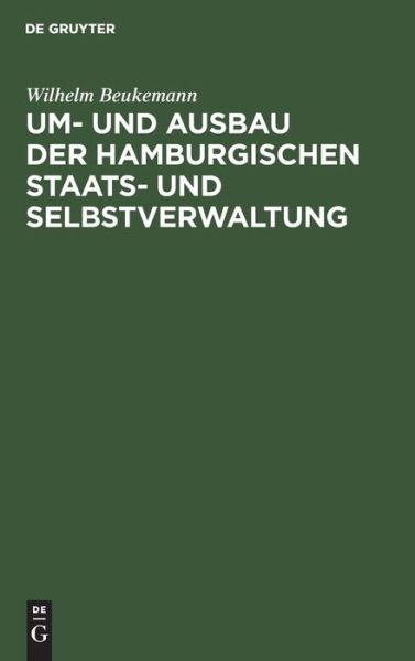 Cover for Wilhelm Beukemann · Um- und Ausbau der Hamburgischen Staats- und Selbstverwaltung (Book) (1901)