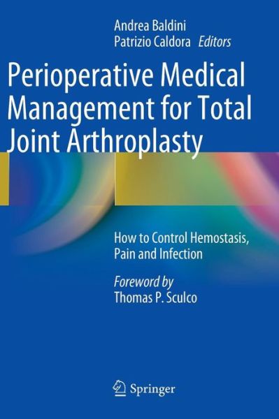 Perioperative Medical Management for Total Joint Arthroplasty: How to Control Hemostasis, Pain and Infection - Andrea Baldini - Książki - Springer International Publishing AG - 9783319072029 - 11 listopada 2014