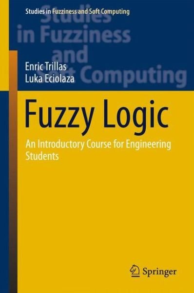 Cover for Enric Trillas · Fuzzy Logic: An Introductory Course for Engineering Students - Studies in Fuzziness and Soft Computing (Hardcover bog) (2015)