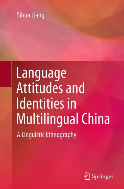Cover for Sihua Liang · Language Attitudes and Identities in Multilingual China: A Linguistic Ethnography (Paperback Bog) [Softcover reprint of the original 1st ed. 2015 edition] (2016)