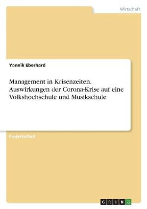 Cover for Yannik Eberhard · Management in Krisenzeiten. Auswirkungen der Corona-Krise auf eine Volkshochschule und Musikschule (Paperback Book) (2022)