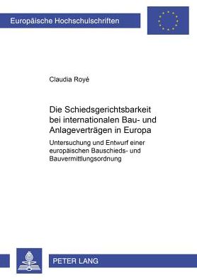 Cover for Claudia Roye · Die Schiedsgerichtsbarkeit Bei Internationalen Bau- Und Anlagenvertraegen in Europa: Untersuchung Und Entwurf Einer Europaeischen Bauschieds- Und Bauvermittlungsordnung - Europaeische Hochschulschriften Recht (Paperback Book) [German edition] (2001)