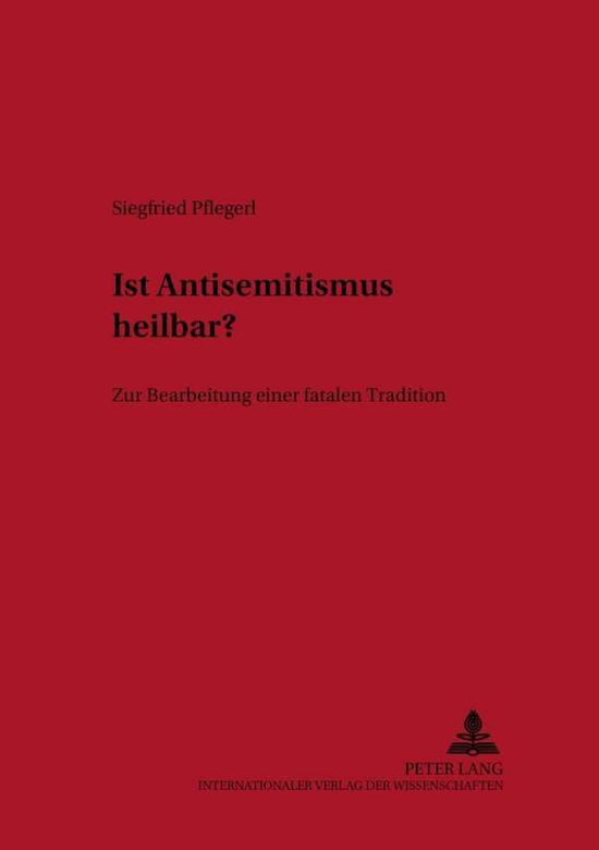 Cover for Siegfried Pflegerl · Ist Antisemitismus Heilbar?: Zur Bearbeitung Einer Fatalen Tradition - Historisch-Anthropologische Studien (Paperback Book) (2001)