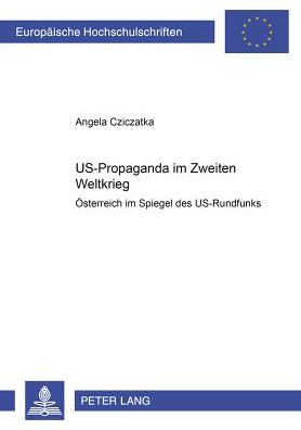 Cover for Cziczatka Angela Cziczatka · US-Propaganda im Zweiten Weltkrieg: Oesterreich im Spiegel des US-Rundfunks (Pocketbok) (2002)