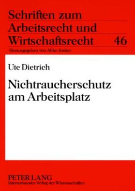 Nichtraucherschutz Am Arbeitsplatz - Schriften Zum Arbeitsrecht Und Wirtschaftsrecht - Ute Dietrich - Bücher - Peter Lang AG - 9783631570029 - 18. März 2008