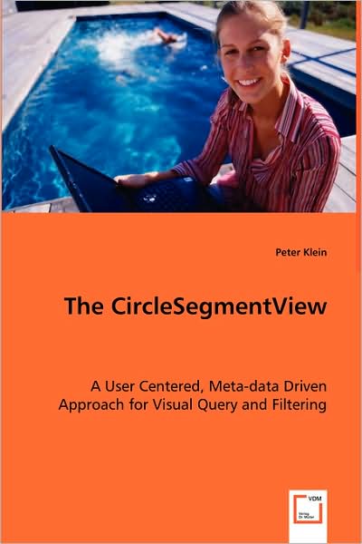 The Circlesegmentview: a User Centered, Meta-data Driven Approach for Visual Query and Filtering - Dr. Peter Klein - Kirjat - VDM Verlag - 9783639011029 - keskiviikko 4. kesäkuuta 2008