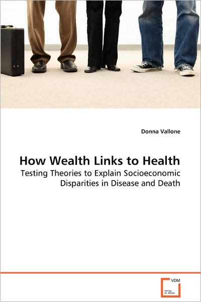 Cover for Donna Vallone · How Wealth Links to Health: Testing Theories to Explain Socioeconomic Disparities in Disease and Death (Paperback Book) (2008)