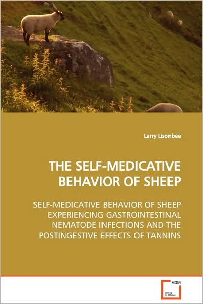 The Self-medicative Behavior of Sheep: Self-medicative Behavior of Sheep Experiencing Gastrointestinal Nematode Infections and the Postingestive Effects of Tannins - Larry Lisonbee - Books - VDM Verlag - 9783639123029 - March 17, 2009