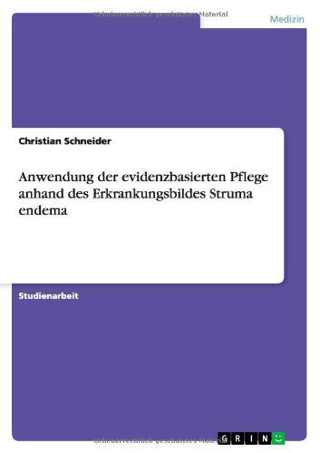 Anwendung der evidenzbasierten Pflege anhand des Erkrankungsbildes Struma endema - Christian Schneider - Books - Grin Verlag - 9783656502029 - September 20, 2013