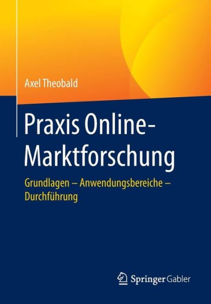 Cover for Axel Theobald · Praxis Online-Marktforschung: Grundlagen - Anwendungsbereiche - Durchfuhrung (Paperback Book) [1. Aufl. 2017 edition] (2016)