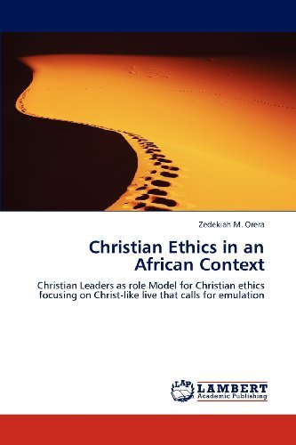 Cover for Zedekiah M.  Orera · Christian Ethics in an African Context: Christian Leaders As Role Model for Christian Ethics Focusing on Christ-like Live That Calls for Emulation (Taschenbuch) (2012)