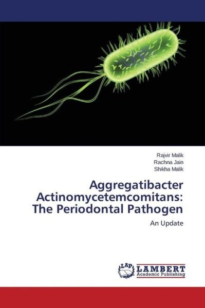 Cover for Malik Rajvir · Aggregatibacter Actinomycetemcomitans: the Periodontal Pathogen (Paperback Bog) (2015)