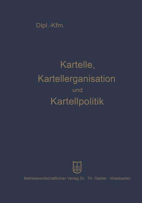Kartelle, Kartellorganisation Und Kartellpolitik - Leopold Mayer - Bücher - Gabler Verlag - 9783663007029 - 1959