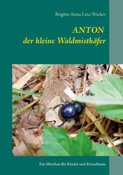 Cover for Brigitte Anna Lina Wacker · Anton der kleine Waldmistkafer (Paperback Book) (2017)