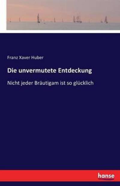 Cover for Huber · Die unvermutete Entdeckung (Book) (2016)