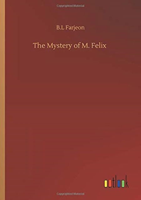 The Mystery of M. Felix - B L Farjeon - Books - Outlook Verlag - 9783752350029 - July 22, 2020