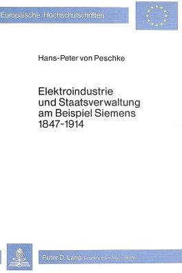 Cover for Hans-Peter von Peschke · Elektroindustrie und Staatsverwaltung am Beispiel Siemens 1847-1914 (Paperback Book) (1981)