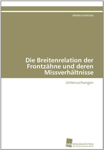 Cover for Wiebke Göttsche · Die Breitenrelation Der Frontzähne Und Deren Missverhältnisse: Untersuchungen (Paperback Book) [German edition] (2011)