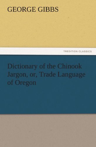Cover for George Gibbs · Dictionary of the Chinook Jargon, Or, Trade Language of Oregon (Tredition Classics) (Paperback Book) (2011)