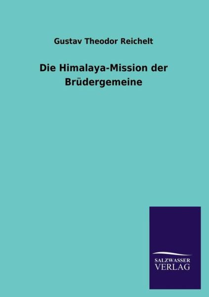 Die Himalaya-mission Der Brudergemeine - Gustav Theodor Reichelt - Books - Salzwasser-Verlag GmbH - 9783846033029 - April 22, 2013