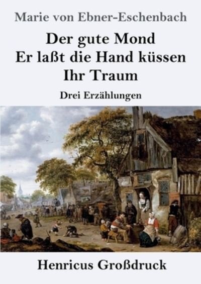Cover for Marie Von Ebner-Eschenbach · Der gute Mond / Er laßt die Hand küssen / Ihr Traum (Großdruck) (Paperback Book) (2022)