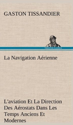 Cover for Gaston Tissandier · La Navigation Aerienne L'aviation et La Direction Des Aerostats Dans Les Temps Anciens et Modernes (Gebundenes Buch) [French edition] (2012)