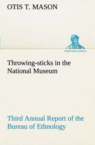 Throwing-sticks in the National Museum Third Annual Report of the Bureau of Ethnology to the Secretary of the Smithsonian Institution, 1883-'84, ... 1890, Pages 279-289 (Tredition Classics) - Otis T. Mason - Books - tredition - 9783849186029 - January 13, 2013