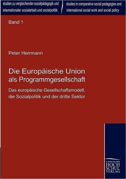 Cover for Peter Herrmann · Die Europaeische Union Als Programmgesellschaft: Das Europaeische Gesellschaftsmodell, Die Sozialpolitik Und Der Dritte Sektor (Taschenbuch) [German edition] (2009)