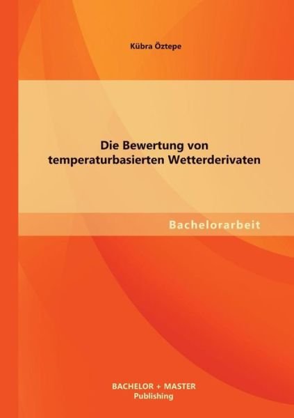 Cover for Kubra Oztepe · Die Bewertung Von Temperaturbasierten Wetterderivaten (Paperback Bog) [German edition] (2013)