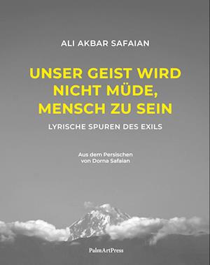 Cover for Ali Akbar Safaian · Unser Geist wird nicht müde, Mensch zu sein (Book) (2025)