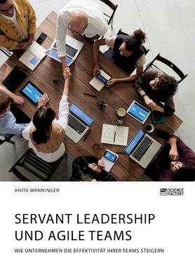 Cover for Anita Wanninger · Servant Leadership und agile Teams. Wie Unternehmen die Effektivitat ihrer Teams steigern (Pocketbok) (2020)