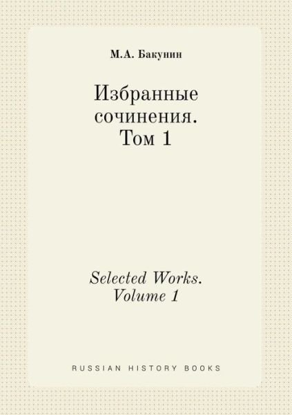 Selected Works. Volume 1 - M a Bakunin - Livres - Book on Demand Ltd. - 9785519443029 - 23 mars 2015