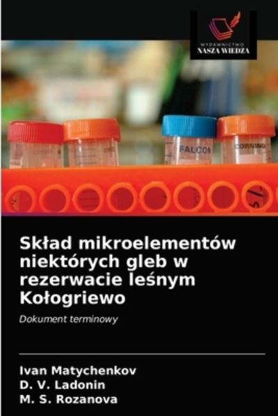 Cover for Ivan Matychenkov · Sklad mikroelementow niektorych gleb w rezerwacie le?nym Kologriewo (Paperback Book) (2021)