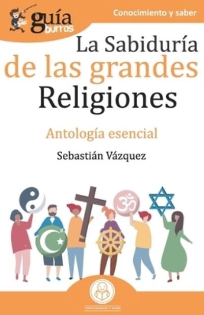Cover for Sebastián Vázquez · GuiaBurros La sabiduria de las grandes religiones (Paperback Book) (2019)
